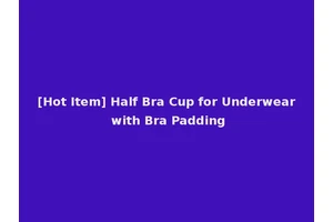 [Hot Item] Half Bra Cup for Underwear with Bra Padding
