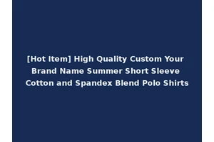 [Hot Item] High Quality Custom Your Brand Name Summer Short Sleeve Cotton and Spandex Blend Polo Shirts