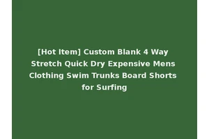 [Hot Item] Custom Blank 4 Way Stretch Quick Dry Expensive Mens Clothing Swim Trunks Board Shorts for Surfing