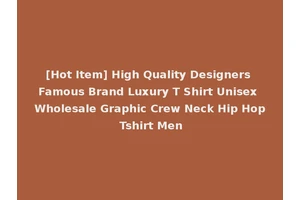 [Hot Item] High Quality Designers Famous Brand Luxury T Shirt Unisex Wholesale Graphic Crew Neck Hip Hop Tshirt Men