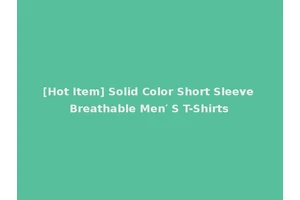 [Hot Item] Solid Color Short Sleeve Breathable Men′ S T-Shirts