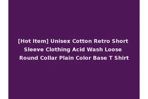 [Hot Item] Unisex Cotton Retro Short Sleeve Clothing Acid Wash Loose Round Collar Plain Color Base T Shirt