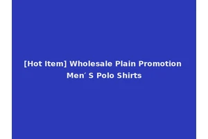 [Hot Item] Wholesale Plain Promotion Men′ S Polo Shirts