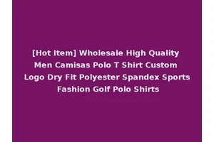 [Hot Item] Wholesale High Quality Men Camisas Polo T Shirt Custom Logo Dry Fit Polyester Spandex Sports Fashion Golf Polo Shirts