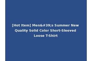 [Hot Item] Men's Summer New Quality Solid Color Short-Sleeved Loose T-Shirt