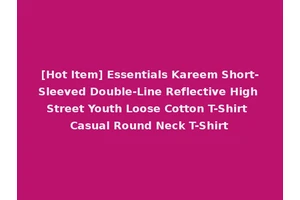 [Hot Item] Essentials Kareem Short-Sleeved Double-Line Reflective High Street Youth Loose Cotton T-Shirt Casual Round Neck T-Shirt