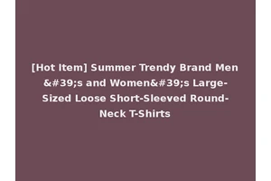 [Hot Item] Summer Trendy Brand Men's and Women's Large-Sized Loose Short-Sleeved Round-Neck T-Shirts
