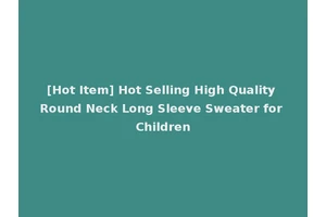 [Hot Item] Hot Selling High Quality Round Neck Long Sleeve Sweater for Children