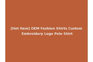 [Hot Item] OEM Fashion Shirts Custom Embroidery Logo Polo Shirt