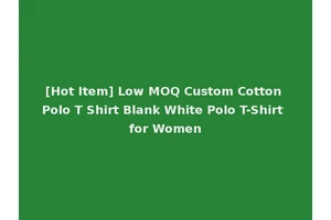 [Hot Item] Low MOQ Custom Cotton Polo T Shirt Blank White Polo T-Shirt for Women
