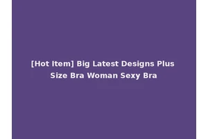 [Hot Item] Big Latest Designs Plus Size Bra Woman Sexy Bra