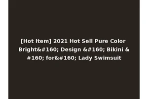 [Hot Item] 2021 Hot Sell Pure Color Bright  Design   Bikini   for  Lady Swimsuit