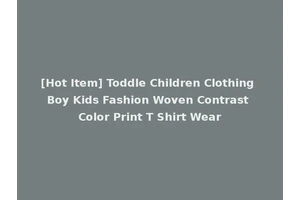 [Hot Item] Toddle Children Clothing Boy Kids Fashion Woven Contrast Color Print T Shirt Wear