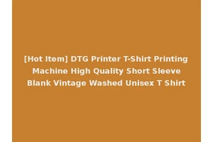 [Hot Item] DTG Printer T-Shirt Printing Machine High Quality Short Sleeve Blank Vintage Washed Unisex T Shirt