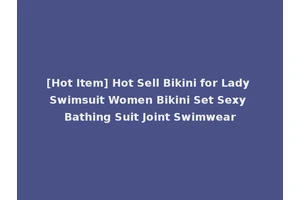 [Hot Item] Hot Sell Bikini for Lady Swimsuit Women Bikini Set Sexy Bathing Suit Joint Swimwear