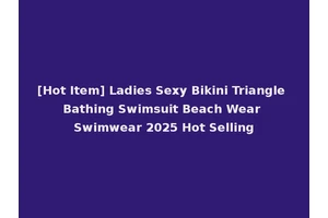 [Hot Item] Ladies Sexy Bikini Triangle Bathing Swimsuit Beach Wear Swimwear 2025 Hot Selling
