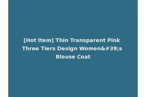 [Hot Item] Thin Transparent Pink Three Tiers Design Women's Blouse Coat