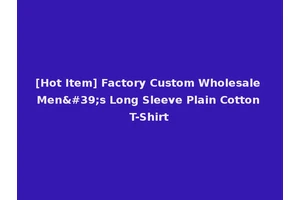 [Hot Item] Factory Custom Wholesale Men's Long Sleeve Plain Cotton T-Shirt