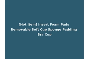 [Hot Item] Insert Foam Pads Removable Soft Cup Sponge Padding Bra Cup