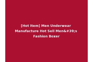 [Hot Item] Men Underwear Manufacture Hot Sell Men's Fashion Boxer