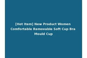 [Hot Item] New Product Women Comfortable Removable Soft Cup Bra Mould Cup