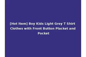 [Hot Item] Boy Kids Light Grey T Shirt Clothes with Front Button Placket and Pocket