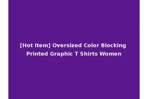 [Hot Item] Oversized Color Blocking Printed Graphic T Shirts Women