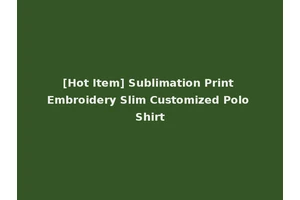 [Hot Item] Sublimation Print Embroidery Slim Customized Polo Shirt