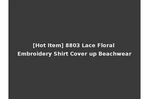 [Hot Item] 8803 Lace Floral Embroidery Shirt Cover up Beachwear