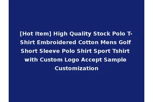 [Hot Item] High Quality Stock Polo T-Shirt Embroidered Cotton Mens Golf Short Sleeve Polo Shirt Sport Tshirt with Custom Logo Accept Sample Customization