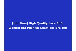 [Hot Item] High Quality Lace Soft Women Bra Push up Seamless Bra Top