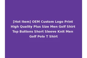 [Hot Item] OEM Custom Logo Print High Quality Plus Size Men Golf Shirt Top Buttons Short Sleeve Knit Men Golf Polo T Shirt