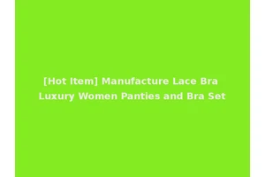 [Hot Item] Manufacture Lace Bra Luxury Women Panties and Bra Set