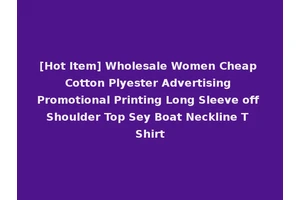 [Hot Item] Wholesale Women Cheap Cotton Plyester Advertising Promotional Printing Long Sleeve off Shoulder Top Sey Boat Neckline T Shirt