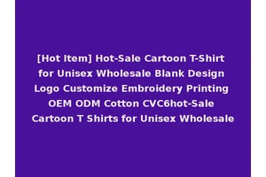[Hot Item] Hot-Sale Cartoon T-Shirt for Unisex Wholesale Blank Design Logo Customize Embroidery Printing OEM ODM Cotton CVC6hot-Sale Cartoon T Shirts for Unisex Wholesale