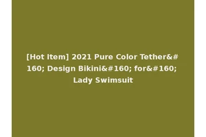 [Hot Item] 2021 Pure Color Tether  Design Bikini  for  Lady Swimsuit