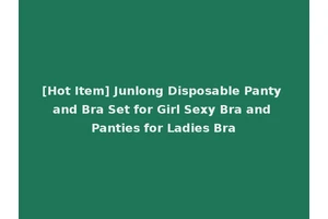 [Hot Item] Junlong Disposable Panty and Bra Set for Girl Sexy Bra and Panties for Ladies Bra