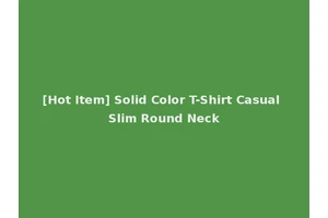 [Hot Item] Solid Color T-Shirt Casual Slim Round Neck