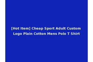 [Hot Item] Cheap Sport Adult Custom Logo Plain Cotton Mens Polo T Shirt