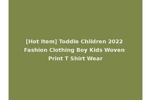 [Hot Item] Toddle Children 2022 Fashion Clothing Boy Kids Woven Print T Shirt Wear