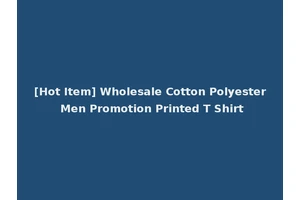 [Hot Item] Wholesale Cotton Polyester Men Promotion Printed T Shirt