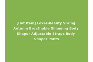 [Hot Item] Lover-Beauty Spring Autumn Breathable Slimming Body Shaper Adjustable Straps Body Shaper Pants