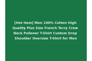 [Hot Item] Men 100% Cotton High Quality Plus Size French Terry Crew Neck Pullover T-Shirt Custom Drop Shoulder Oversize T-Shirt for Men