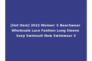 [Hot Item] 2022 Women′ S Beachwear Wholesale Lace Fashion Long Sleeve Sexy Swimsuit New Swimwear 3