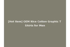 [Hot Item] OEM Nice Cotton Graphic T Shirts for Men