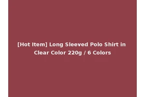 [Hot Item] Long Sleeved Polo Shirt in Clear Color 220g / 6 Colors