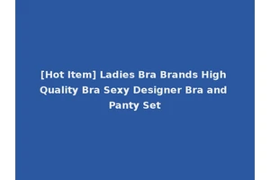[Hot Item] Ladies Bra Brands High Quality Bra Sexy Designer Bra and Panty Set