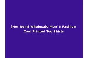 [Hot Item] Wholesale Men′ S Fashion Cool Printed Tee Shirts