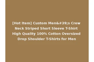[Hot Item] Custom Men's Crew Neck Striped Short Sleeve T-Shirt High Quality 100% Cotton Oversized Drop Shoulder T-Shirts for Men