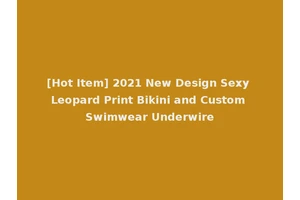 [Hot Item] 2021 New Design Sexy Leopard Print Bikini and Custom Swimwear Underwire